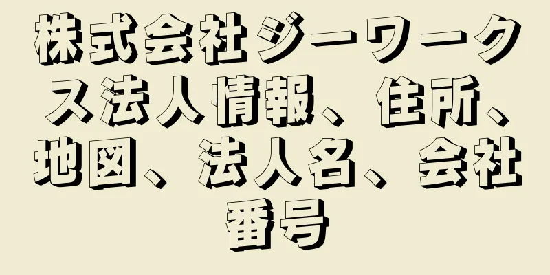 株式会社ジーワークス法人情報、住所、地図、法人名、会社番号