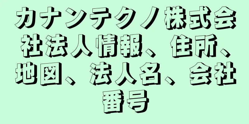 カナンテクノ株式会社法人情報、住所、地図、法人名、会社番号