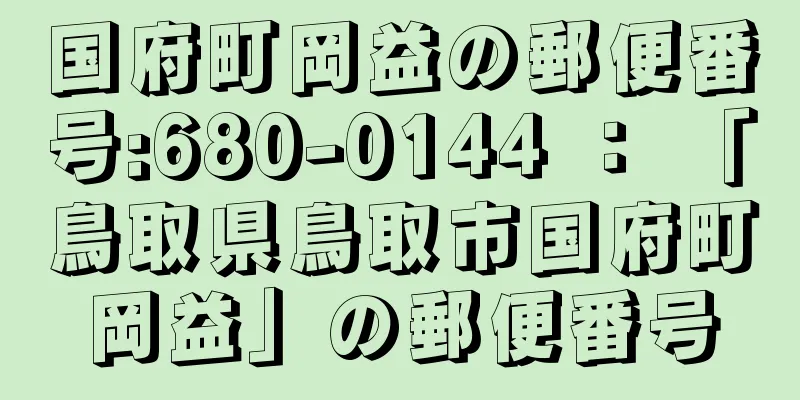 国府町岡益の郵便番号:680-0144 ： 「鳥取県鳥取市国府町岡益」の郵便番号