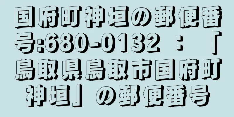 国府町神垣の郵便番号:680-0132 ： 「鳥取県鳥取市国府町神垣」の郵便番号