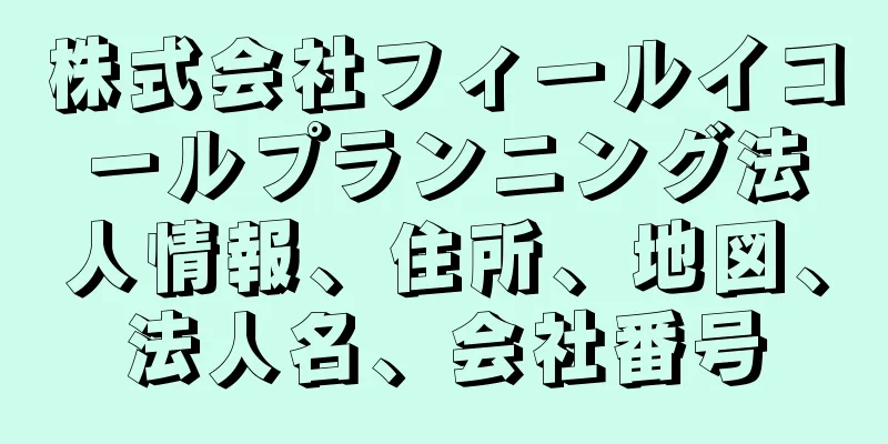 株式会社フィールイコールプランニング法人情報、住所、地図、法人名、会社番号