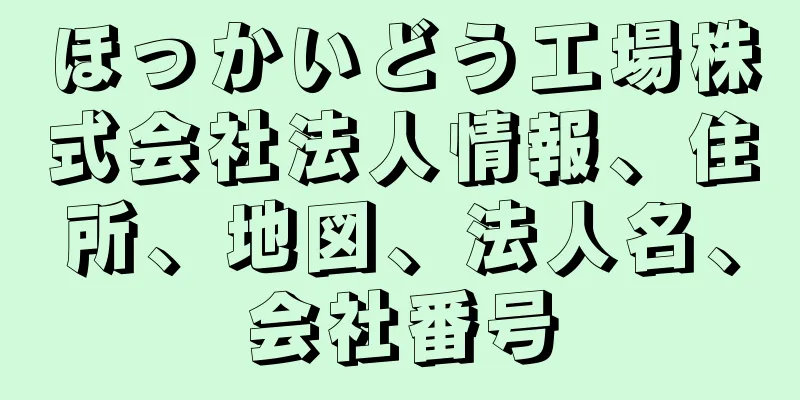 ほっかいどう工場株式会社法人情報、住所、地図、法人名、会社番号