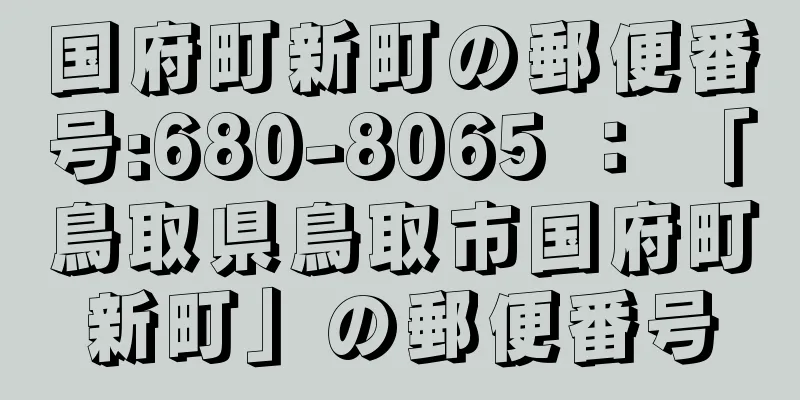 国府町新町の郵便番号:680-8065 ： 「鳥取県鳥取市国府町新町」の郵便番号