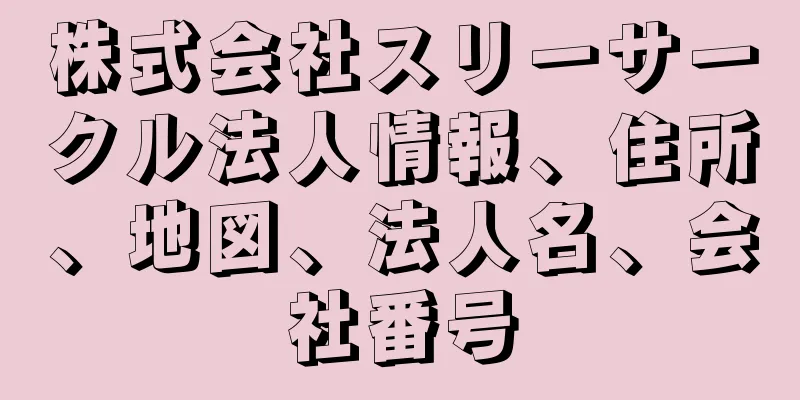 株式会社スリーサークル法人情報、住所、地図、法人名、会社番号