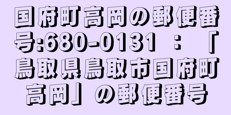 国府町高岡の郵便番号:680-0131 ： 「鳥取県鳥取市国府町高岡」の郵便番号