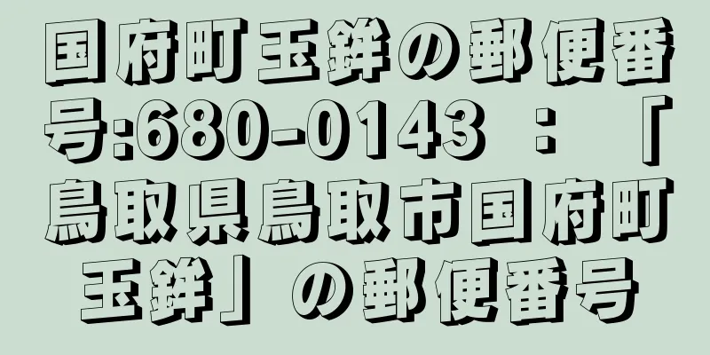 国府町玉鉾の郵便番号:680-0143 ： 「鳥取県鳥取市国府町玉鉾」の郵便番号