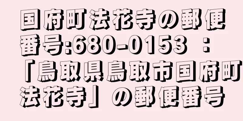 国府町法花寺の郵便番号:680-0153 ： 「鳥取県鳥取市国府町法花寺」の郵便番号