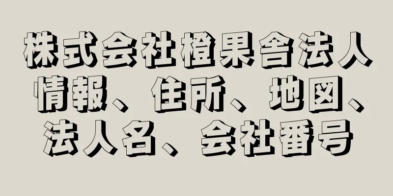 株式会社橙果舎法人情報、住所、地図、法人名、会社番号