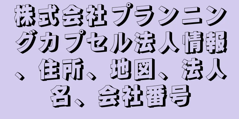 株式会社プランニングカプセル法人情報、住所、地図、法人名、会社番号