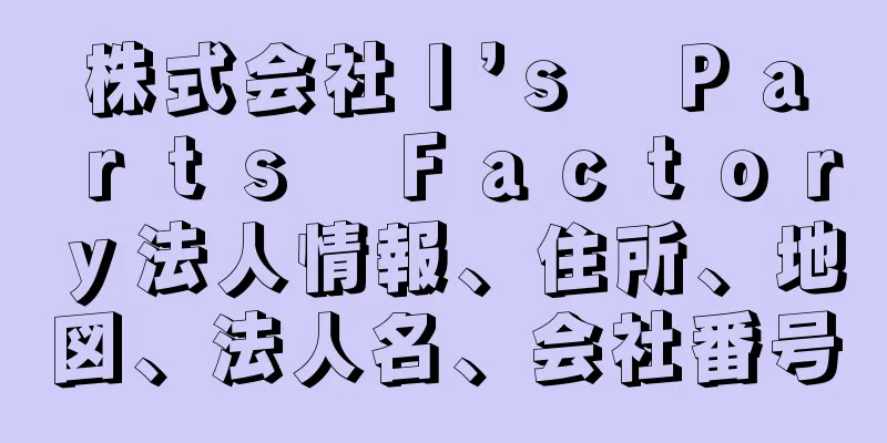 株式会社Ｉ’ｓ　Ｐａｒｔｓ　Ｆａｃｔｏｒｙ法人情報、住所、地図、法人名、会社番号