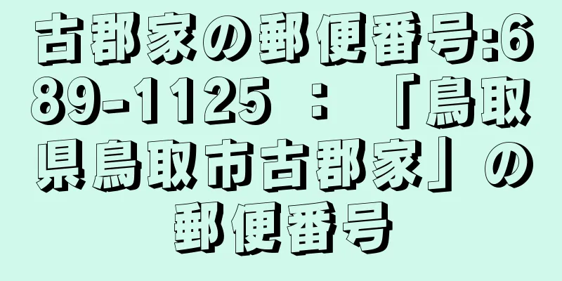 古郡家の郵便番号:689-1125 ： 「鳥取県鳥取市古郡家」の郵便番号