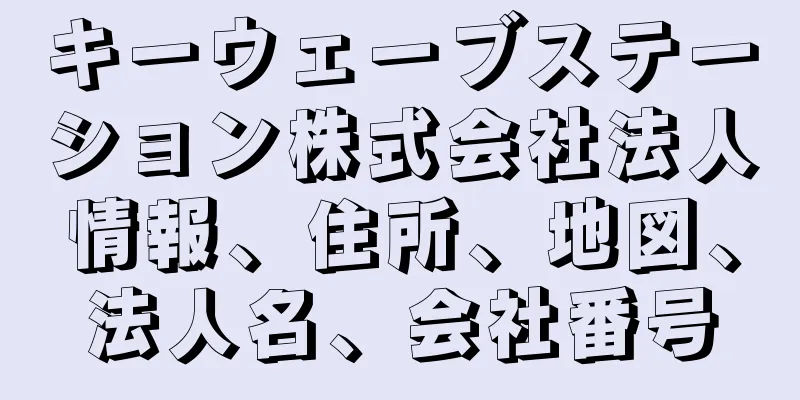 キーウェーブステーション株式会社法人情報、住所、地図、法人名、会社番号