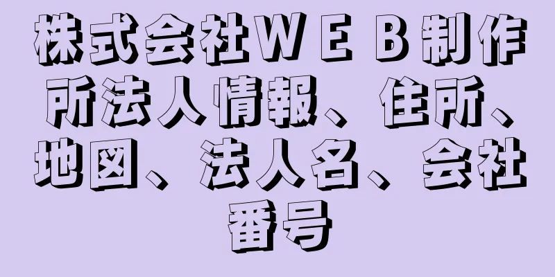 株式会社ＷＥＢ制作所法人情報、住所、地図、法人名、会社番号