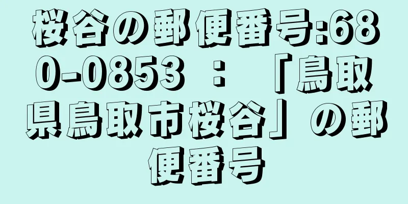 桜谷の郵便番号:680-0853 ： 「鳥取県鳥取市桜谷」の郵便番号