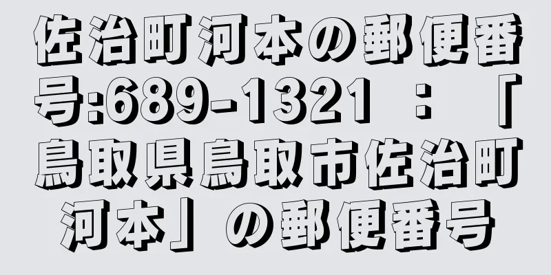 佐治町河本の郵便番号:689-1321 ： 「鳥取県鳥取市佐治町河本」の郵便番号