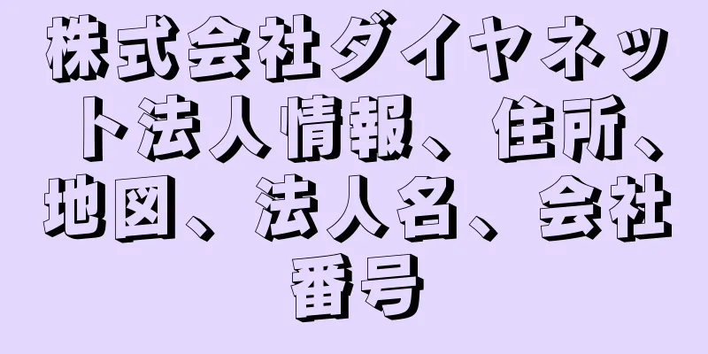 株式会社ダイヤネット法人情報、住所、地図、法人名、会社番号