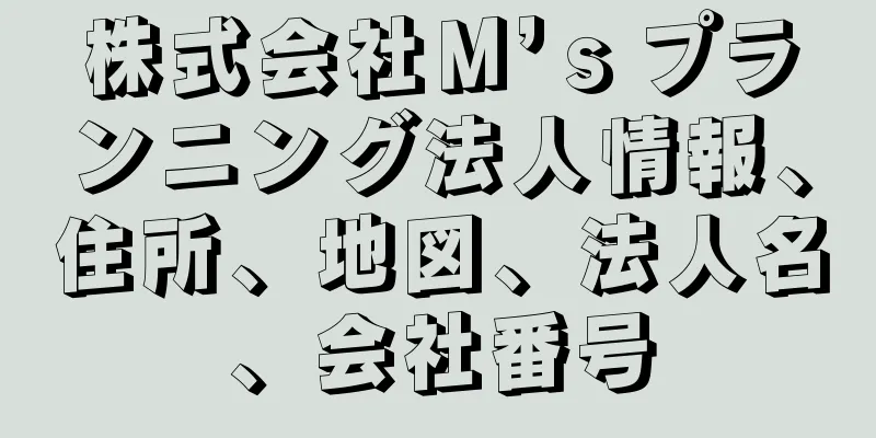 株式会社Ｍ’ｓプランニング法人情報、住所、地図、法人名、会社番号