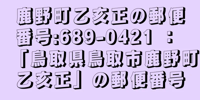 鹿野町乙亥正の郵便番号:689-0421 ： 「鳥取県鳥取市鹿野町乙亥正」の郵便番号