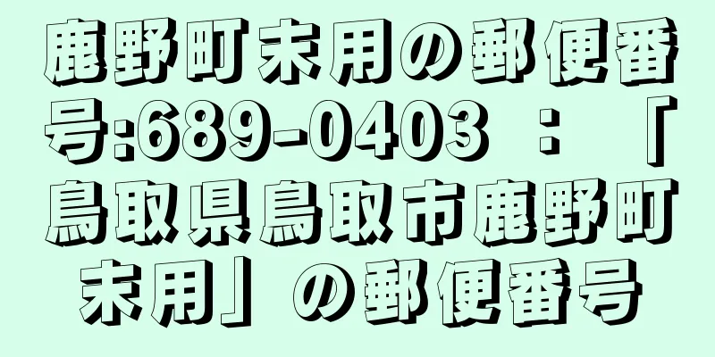 鹿野町末用の郵便番号:689-0403 ： 「鳥取県鳥取市鹿野町末用」の郵便番号