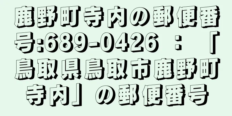 鹿野町寺内の郵便番号:689-0426 ： 「鳥取県鳥取市鹿野町寺内」の郵便番号