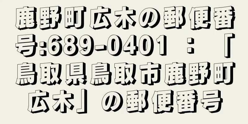 鹿野町広木の郵便番号:689-0401 ： 「鳥取県鳥取市鹿野町広木」の郵便番号