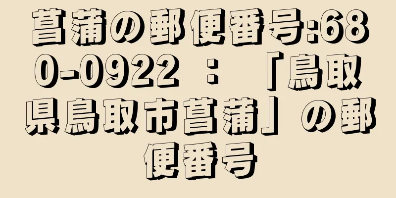 菖蒲の郵便番号:680-0922 ： 「鳥取県鳥取市菖蒲」の郵便番号