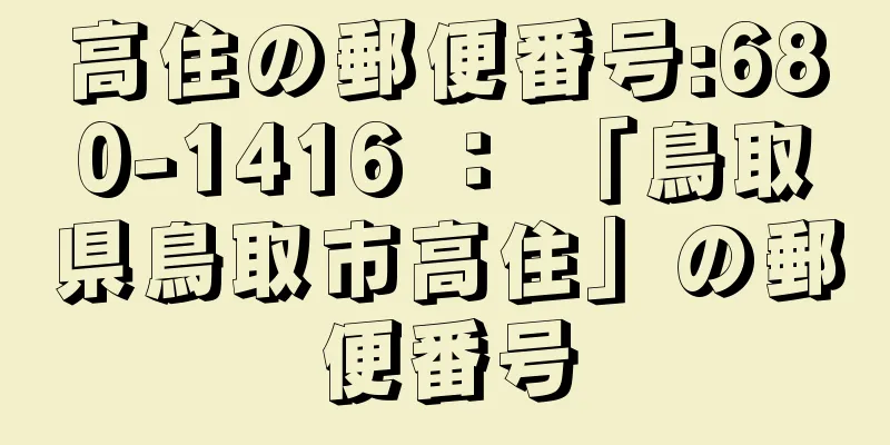 高住の郵便番号:680-1416 ： 「鳥取県鳥取市高住」の郵便番号