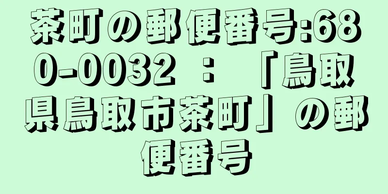 茶町の郵便番号:680-0032 ： 「鳥取県鳥取市茶町」の郵便番号