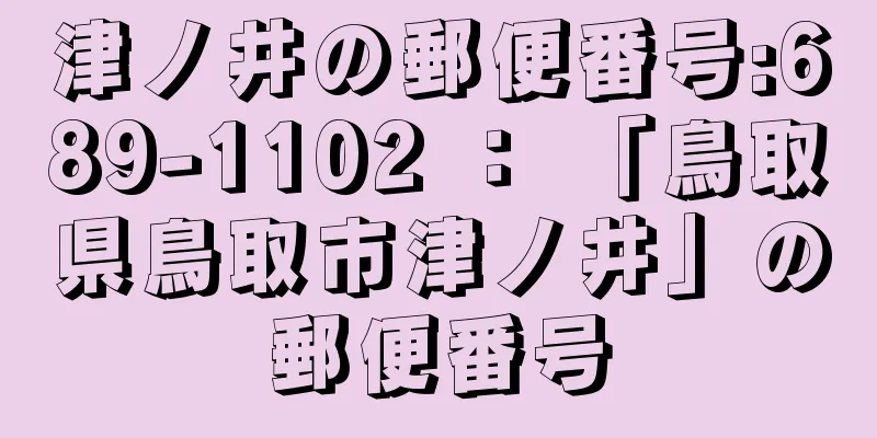 津ノ井の郵便番号:689-1102 ： 「鳥取県鳥取市津ノ井」の郵便番号