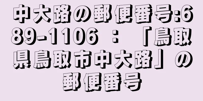 中大路の郵便番号:689-1106 ： 「鳥取県鳥取市中大路」の郵便番号