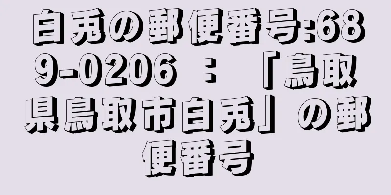 白兎の郵便番号:689-0206 ： 「鳥取県鳥取市白兎」の郵便番号