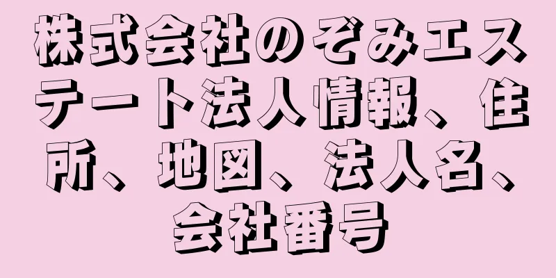 株式会社のぞみエステート法人情報、住所、地図、法人名、会社番号