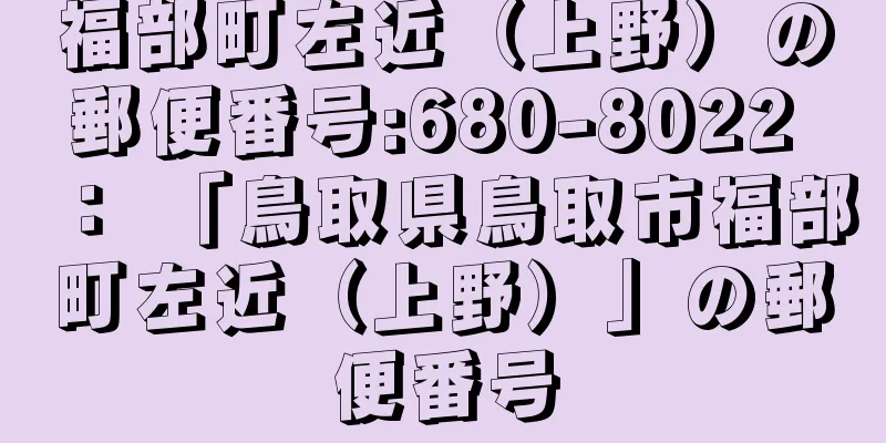 福部町左近（上野）の郵便番号:680-8022 ： 「鳥取県鳥取市福部町左近（上野）」の郵便番号