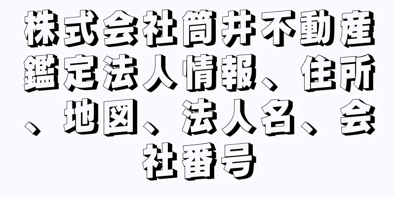 株式会社筒井不動産鑑定法人情報、住所、地図、法人名、会社番号