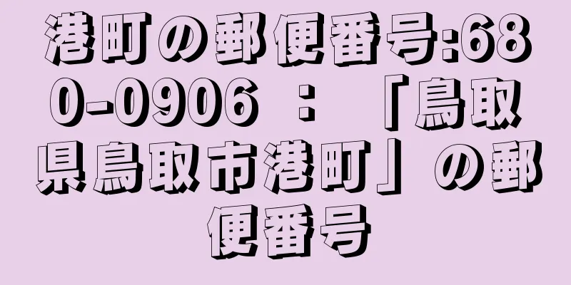 港町の郵便番号:680-0906 ： 「鳥取県鳥取市港町」の郵便番号