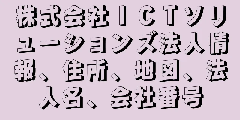 株式会社ＩＣＴソリューションズ法人情報、住所、地図、法人名、会社番号