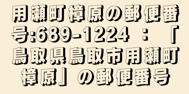 用瀬町樟原の郵便番号:689-1224 ： 「鳥取県鳥取市用瀬町樟原」の郵便番号