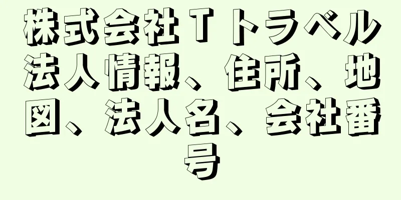 株式会社Ｔトラベル法人情報、住所、地図、法人名、会社番号