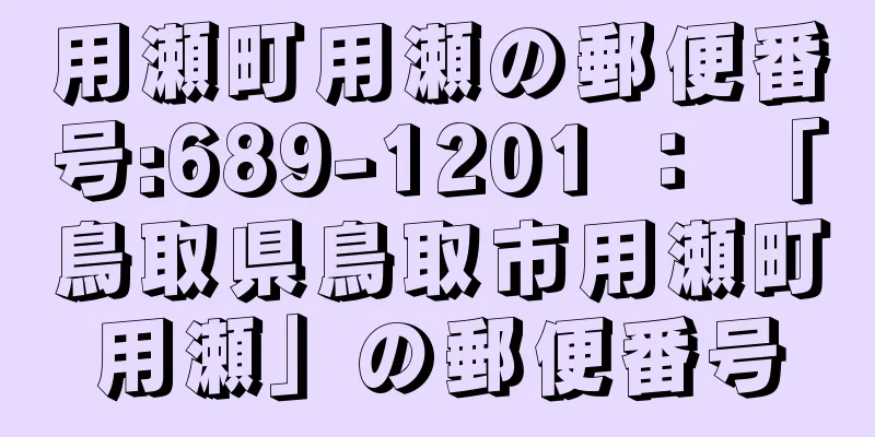 用瀬町用瀬の郵便番号:689-1201 ： 「鳥取県鳥取市用瀬町用瀬」の郵便番号