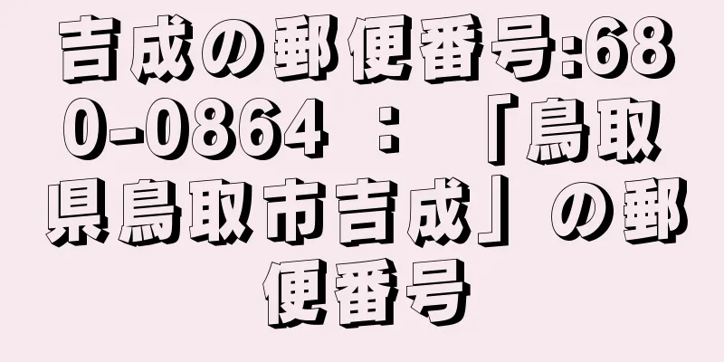 吉成の郵便番号:680-0864 ： 「鳥取県鳥取市吉成」の郵便番号