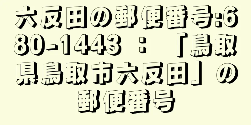 六反田の郵便番号:680-1443 ： 「鳥取県鳥取市六反田」の郵便番号