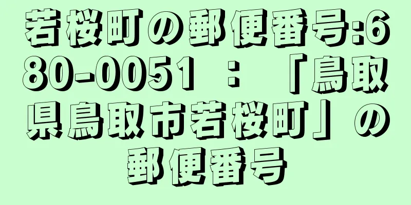 若桜町の郵便番号:680-0051 ： 「鳥取県鳥取市若桜町」の郵便番号