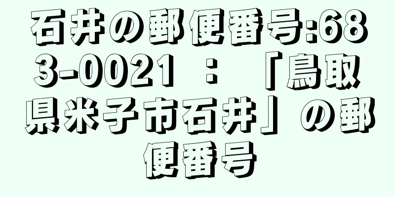 石井の郵便番号:683-0021 ： 「鳥取県米子市石井」の郵便番号