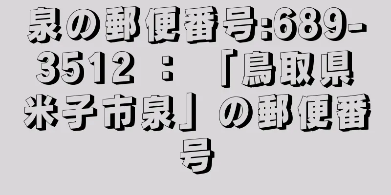 泉の郵便番号:689-3512 ： 「鳥取県米子市泉」の郵便番号