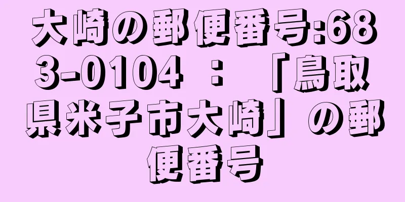 大崎の郵便番号:683-0104 ： 「鳥取県米子市大崎」の郵便番号