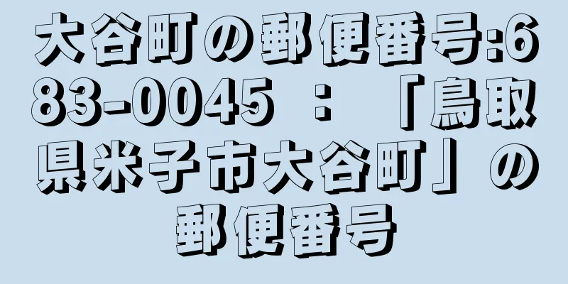 大谷町の郵便番号:683-0045 ： 「鳥取県米子市大谷町」の郵便番号