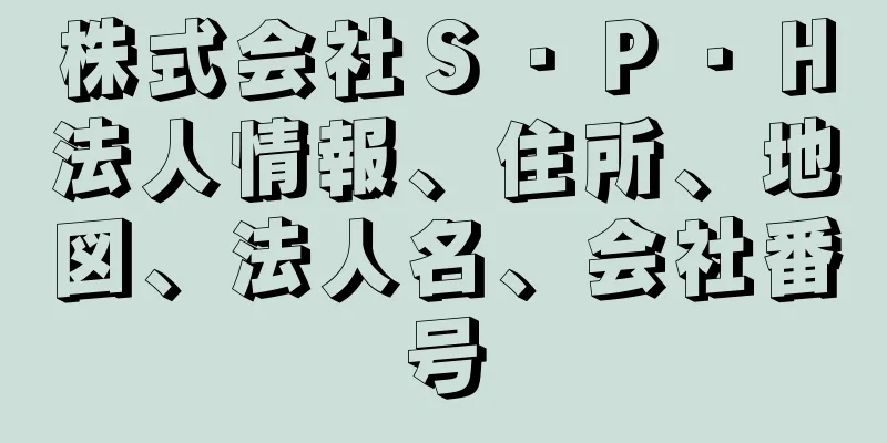 株式会社Ｓ・Ｐ・Ｈ法人情報、住所、地図、法人名、会社番号