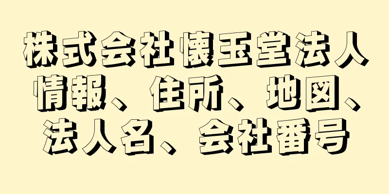 株式会社懐玉堂法人情報、住所、地図、法人名、会社番号