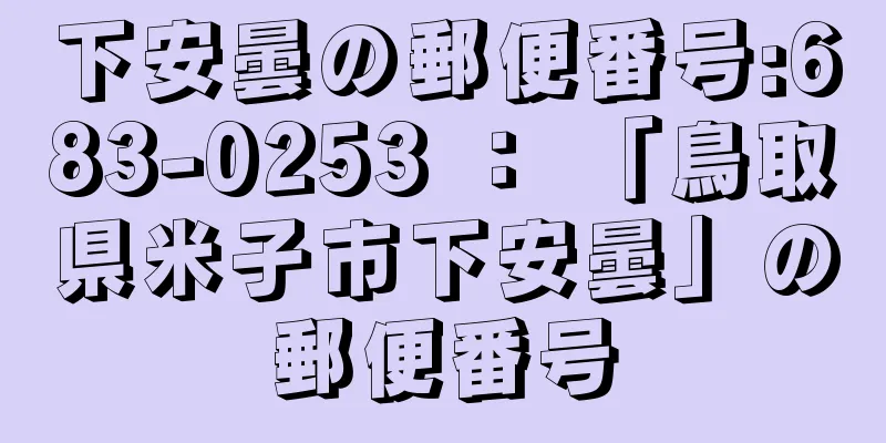 下安曇の郵便番号:683-0253 ： 「鳥取県米子市下安曇」の郵便番号