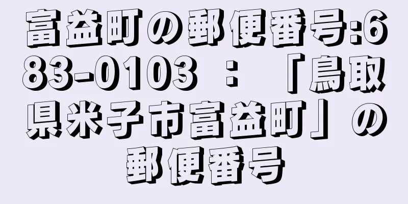 富益町の郵便番号:683-0103 ： 「鳥取県米子市富益町」の郵便番号